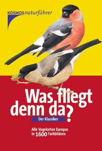 Was fliegt denn da? Der Klassiker. Alle Vogelarten Europas in 1.700 Farbbildern