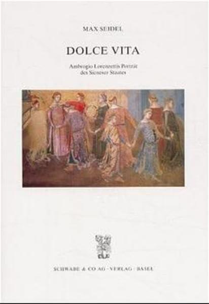 Politische Ikonographie in Siena: "Dolce Vita" - Ambrogio Lorenzettis Bild des Idealen Staates (Vorträge der Aeneas-Silvius-Stiftung an der Universität Basel (VASS), Band 33)