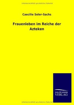 Frauenleben im Reiche der Azteken