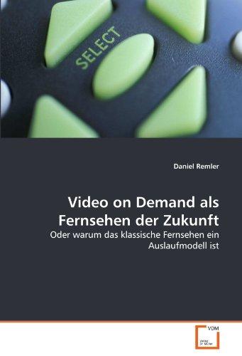 Video on Demand als Fernsehen der Zukunft: Oder warum das klassische Fernsehen ein Auslaufmodell ist