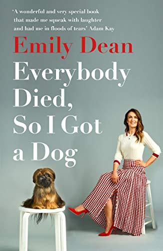 Everybody Died, So I Got a Dog: 'Will make you laugh, cry and stroke your dog (or any dog)' ―Sarah Millican