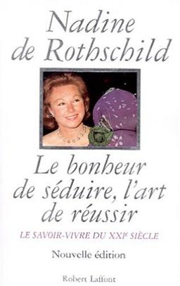 Le bonheur de séduire, l'art de réussir : le savoir-vivre du XXIe siècle