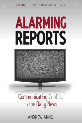 Alarming Reports: Communicating Conflict in the Daily News (Anthropology of the Media, Band 1)