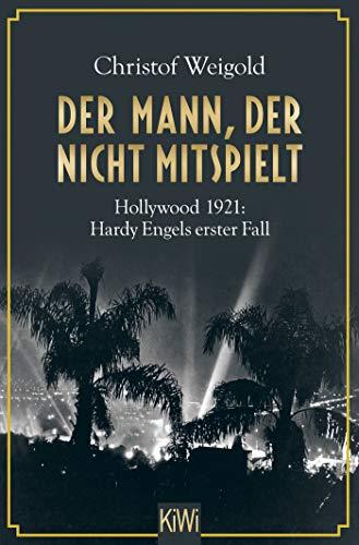 Der Mann, der nicht mitspielt: Hollywood 1921: Hardy Engels erster Fall (Hollywood - Hardy Engel ermittelt, Band 1)