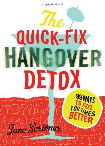 The Quick-Fix Hangover Detox: 99 Ways to Feel 100 Times Better