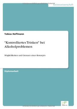 "Kontrolliertes Trinken" bei Alkoholproblemen: Möglichkeiten und Grenzen eines Konzepts