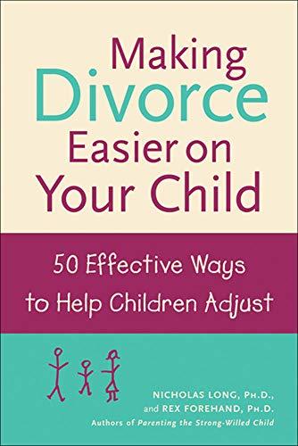 Making Divorce Easier on Your Child: 50 Effective Ways to Help Children Adjust