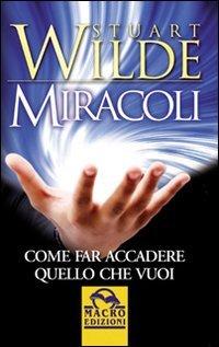 Miracoli. Come far accadere quello che vuoi (Nuova saggezza)