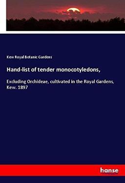 Hand-list of tender monocotyledons,: Excluding Orchideae, cultivated in the Royal Gardens, Kew. 1897