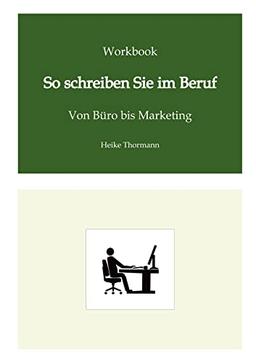 Workbook: So schreiben Sie im Beruf: Von Büro bis Marketing (Das Schreibhandwerk lernen: Bücher und Texte richtig gut schreiben)