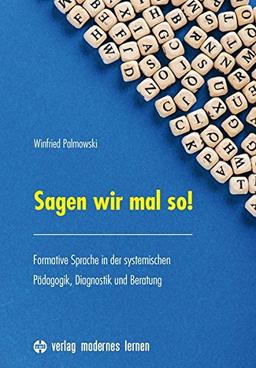 Sagen wir mal so!: Formative Sprache in der systemischen Pädagogik, Diagnostik und Beratung