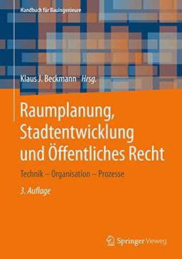 Raumplanung, Stadtentwicklung und Öffentliches Recht: Technik – Organisation – Prozesse (Handbuch für Bauingenieure)