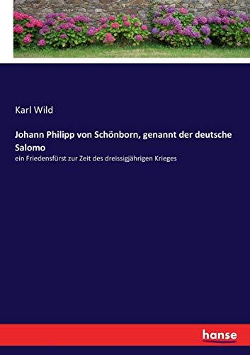 Johann Philipp von Schönborn, genannt der deutsche Salomo: ein Friedensfürst zur Zeit des dreissigjährigen Krieges