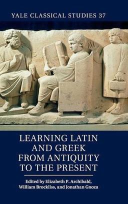 Learning Latin and Greek from Antiquity to the Present (Yale Classical Studies, Band 37)