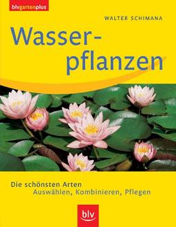 Wasserpflanzen: Die schönsten Arten. Auswählen, Kombinieren, Pflegen