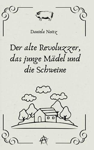 Der alte Revoluzzer, das junge Mädel und die Schweine