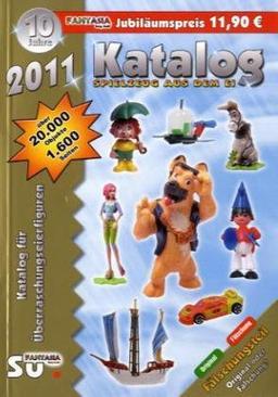 Katalog Spielzeug aus dem Ei 2011: Katalog für Überraschungseierfiguren Jubiläumsausgabe - 10 Jahre Fantasia Verlag