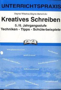 Kreatives Schreiben, neue Rechtschreibung, 5./6. Jahrgangsstufe: Unterrichtspraxis. Techniken - Tipps - Schülerbeispiele