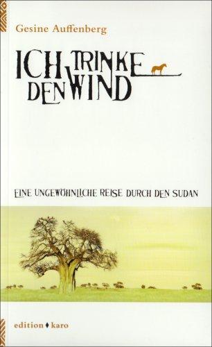 Ich trinke den Wind: Eine ungewöhnliche Reise durch den Sudan