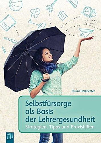 Selbstfürsorge als Basis der Lehrergesundheit: Strategien, Tipps und Praxishilfen