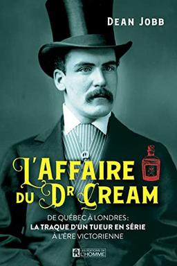 L'affaire du Dr Cream: De Québec à Londres : la traque d'un tueur en série à l'ère victorienne