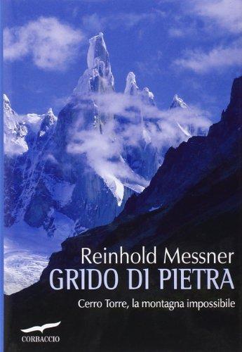 Grido di pietra. Cerro Torre, la montagna impossibile