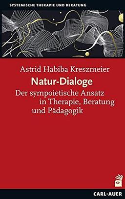 Natur-Dialoge: Der sympoietische Ansatz in Therapie, Beratung und Pädagogik (Systemische Therapie)