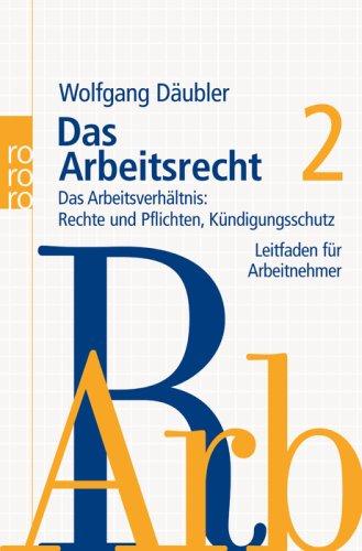 Das Arbeitsrecht 2: Das Arbeitsverhältnis: Rechte und Pflichten, Kündigungsschutz. Leitfaden für Arbeitnehmer