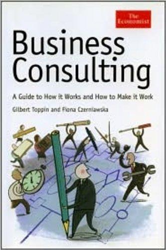 Business Consulting: A Guide to How It Works and How to Make It Work (Economist)