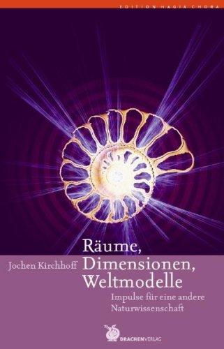 Räume, Dimensionen, Weltmodelle: Impulse für eine andere Naturwissenschaft