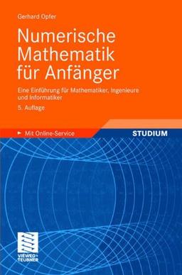 Numerische Mathematik für Anfänger: Eine Einführung für Mathematiker, Ingenieure und Informatiker (Grundkurs Mathematik)