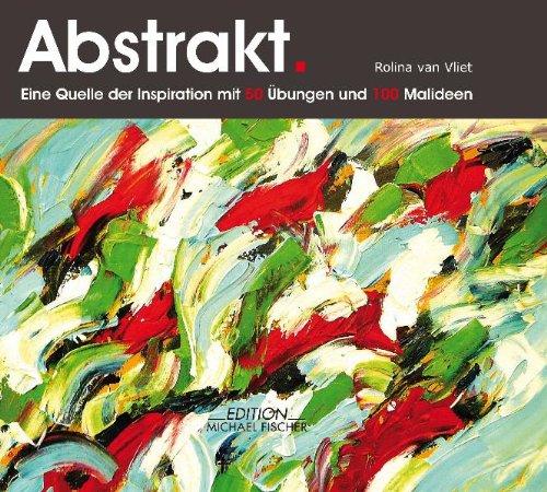 Abstrakt: Eine Quelle der Inspiration mit 50 Übungen und 100 Malideen