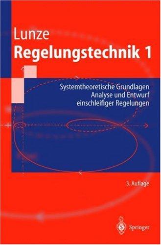 Regelungstechnik 1: Systemtheoretische Grundlagen, Analyse und Entwurf einschleifiger Regelungen (Springer-Lehrbuch)