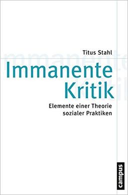 Immanente Kritik: Elemente einer Theorie sozialer Praktiken (Theorie und Gesellschaft)