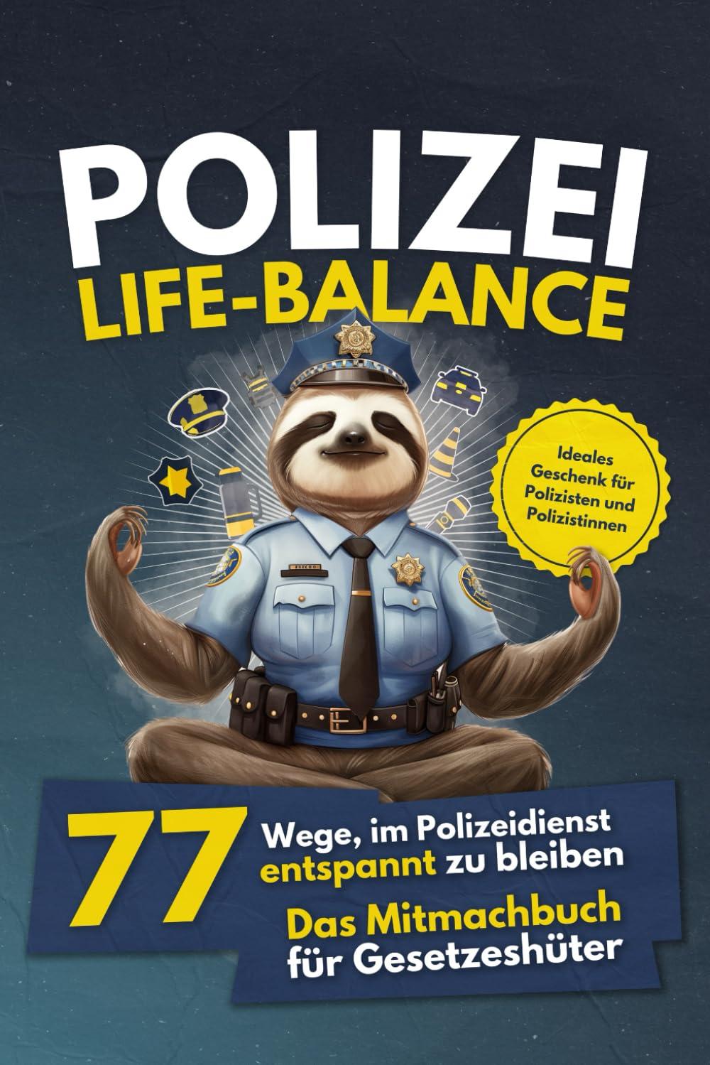 Polizei Life Balance: 77 Wege, im Polizeidienst entspannt zu bleiben - Das Mitmachbuch für Gesetzeshüter: Ideales Geschenk für Polizisten und Polizistinnen