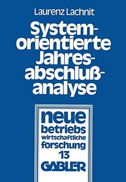 Systemorientierte Jahresabschlussanalyse (Neue Betriebswirtschaftliche Forschung) (German Edition): Weiterentwicklung der externen ... forschung (nbf), 13, Band 13)