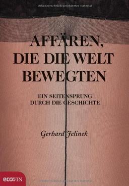 Affären, die die Welt bewegten: Ein Seitensprung durch die Geschichte