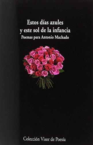 Estos días azules y este sol de la infancia : poemas para Antonio Machado (visor de Poesía, Band 1000)