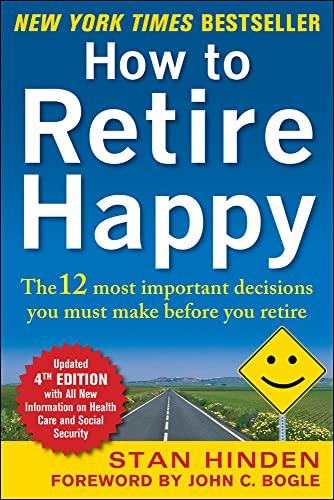 How to Retire Happy, Fourth Edition: The 12 Most Important Decisions You Must Make Before You Retire