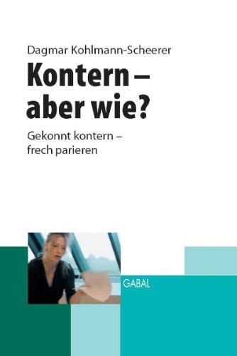 Kontern- aber wie?: Gekonnt kontern, frech parieren, den anderen niederschweigen