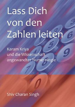 Lass dich von den Zahlen leiten: Karam Kriya - Die Wissenschaft angewandter Nummerologie, Deutsche Übersetzung des Originals: Let The Numbers Guide You