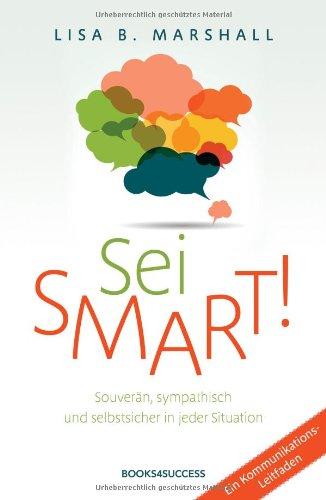 Sei smart!: Souverän, sympathisch und selbstsicher in jeder Situation