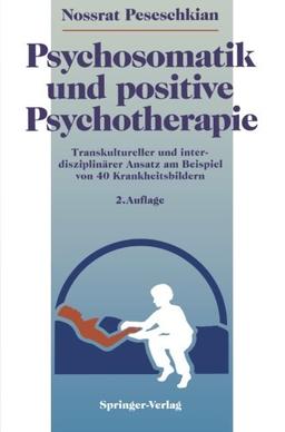 Psychosomatik und positive Psychotherapie: Transkultureller und interdisziplinärer Ansatz am Beispiel von 40 Krankheitsbildern