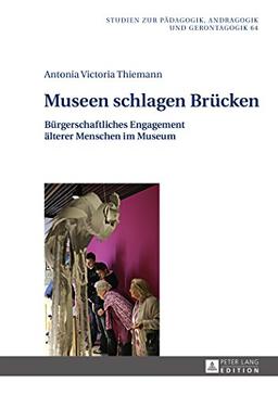 Museen schlagen Brücken: Bürgerschaftliches Engagement älterer Menschen im Museum (Studien zur Pädagogik, Andragogik und Gerontagogik / Studies in Pedagogy, Andragogy, and Gerontagogy)