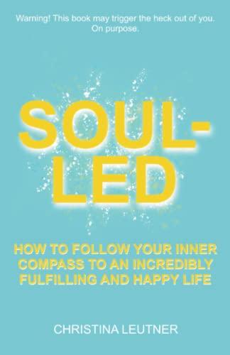 Soul-Led: How to Follow Your Inner Compass to an Incredibly Fulfilling and Happy Life