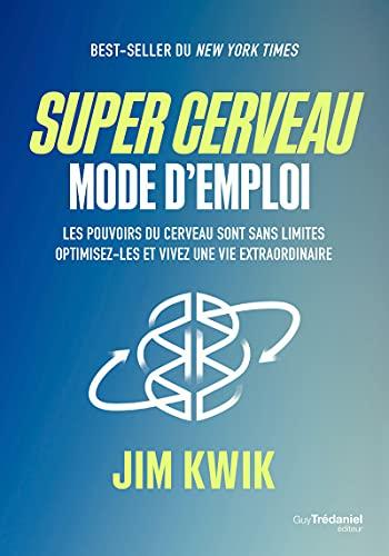 Super cerveau : mode d'emploi : les pouvoirs du cerveau sont sans limites, optimisez-les et vivez une vie extraordinaire