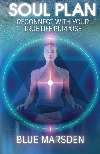 Soul Plan: Reconnect with Your True Life Purpose