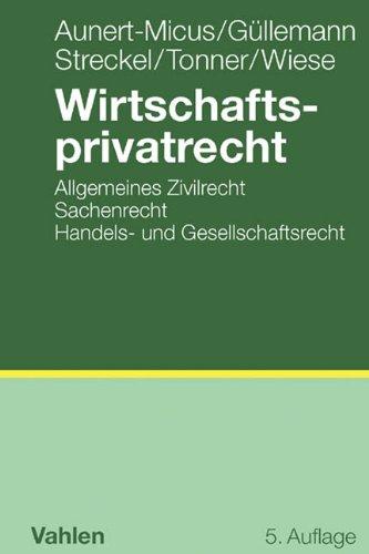 Wirtschaftsprivatrecht: BGB Allgemeiner Teil, Schuldrecht, Sachenrecht, Handels- und Gesellschaftsrecht