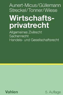 Wirtschaftsprivatrecht: BGB Allgemeiner Teil, Schuldrecht, Sachenrecht, Handels- und Gesellschaftsrecht