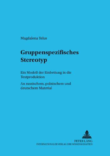 Gruppenspezifisches Stereotyp: Ein Modell der Einbettung in die Textproduktion - An russischem, polnischem und deutschem Material (Sprache im Kontext)